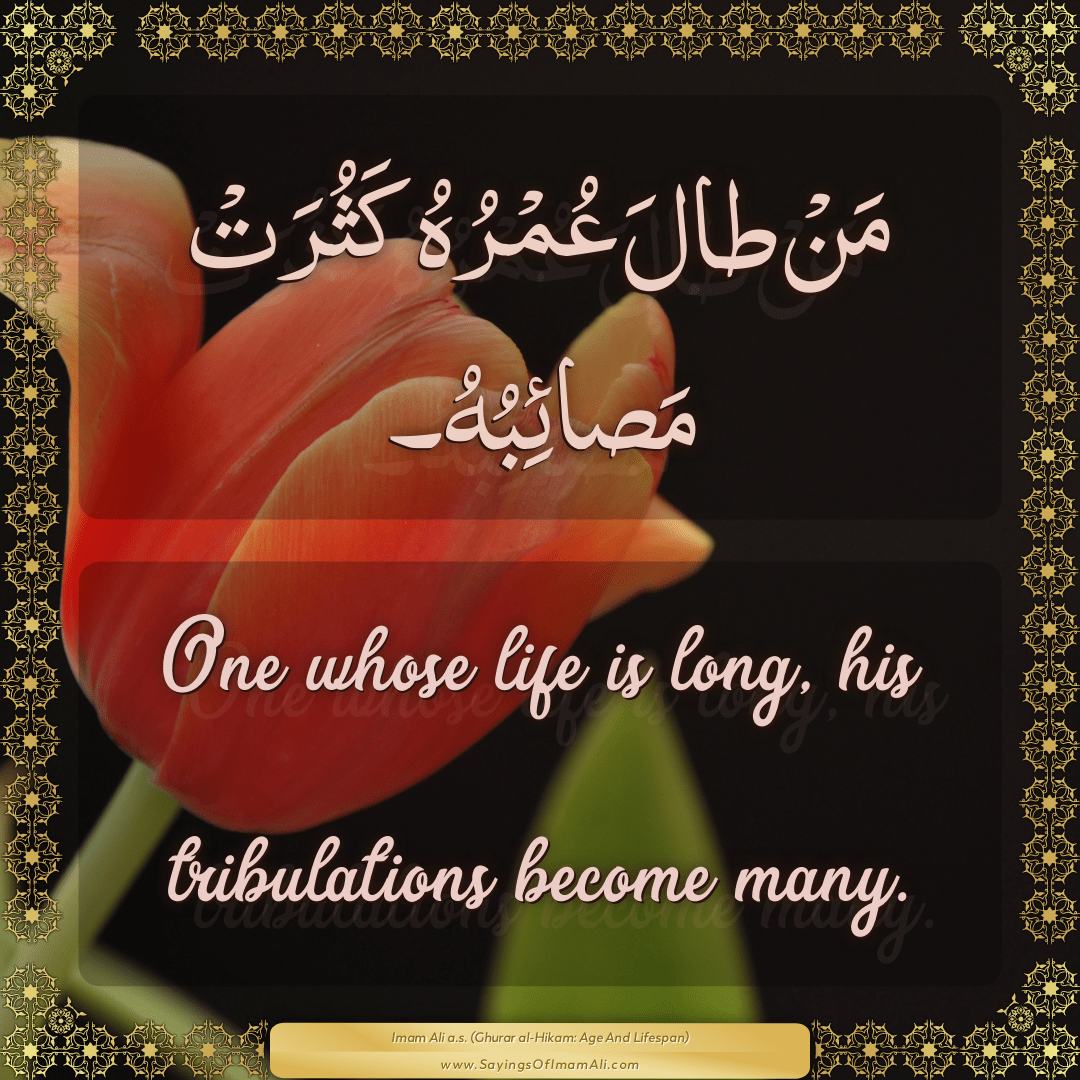 One whose life is long, his tribulations become many.